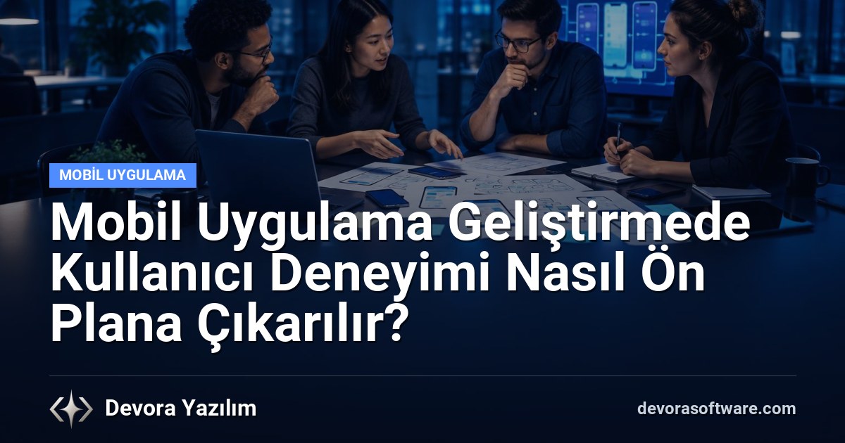Mobil Uygulama Geliştirmede Kullanıcı Deneyimi Nasıl Ön Plana Çıkarılır?